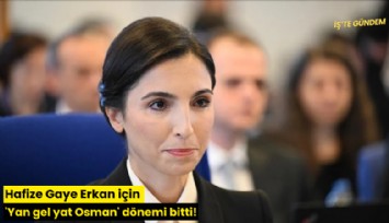 Hafize Gaye Erkan için 'Yan gel yat Osman' dönemi bitti!