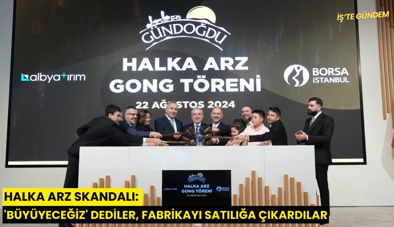 Halka arz skandalı: 'Büyüyeceğiz' dediler, fabrikayı satılığa çıkardılar