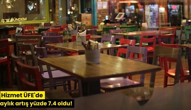 Hizmet ÜFE'de aylık artış yüzde 7.4 oldu!