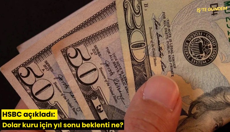 HSBC açıkladı: Dolar kuru için yıl sonu beklenti ne?