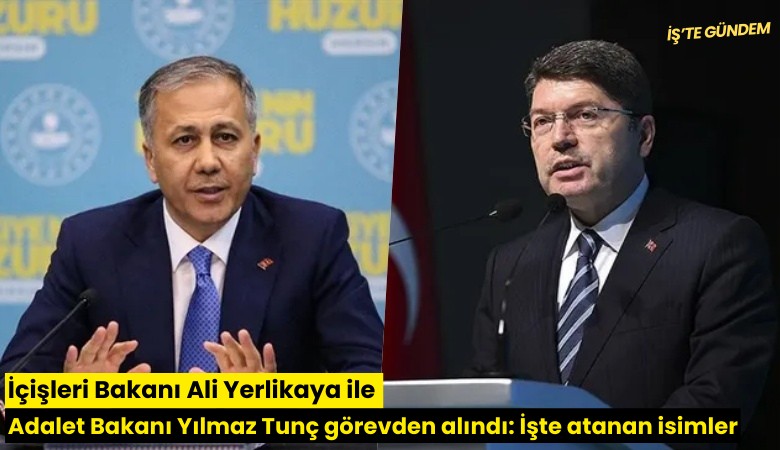 İçişleri Bakanı Ali Yerlikaya ile Adalet Bakanı Yılmaz Tunç görevden alındı: İşte atanan isimler