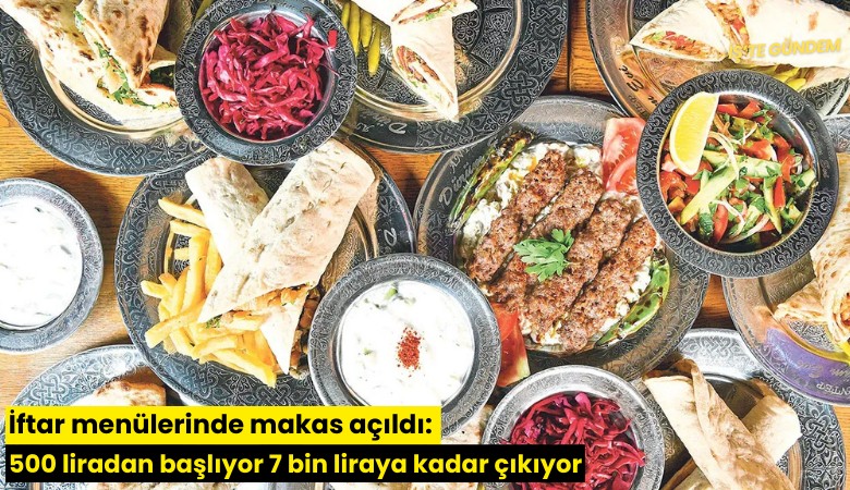 İftar menülerinde makas açıldı: 500 liradan başlıyor 7 bin liraya kadar çıkıyor