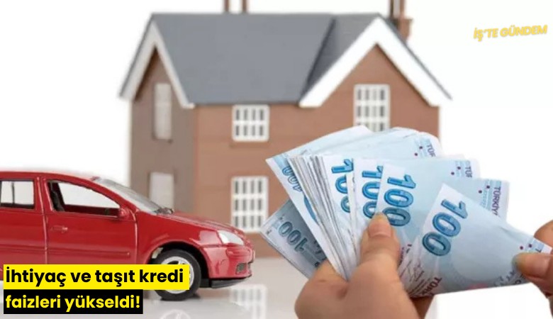 İhtiyaç ve taşıt kredi faizleri yükseldi!