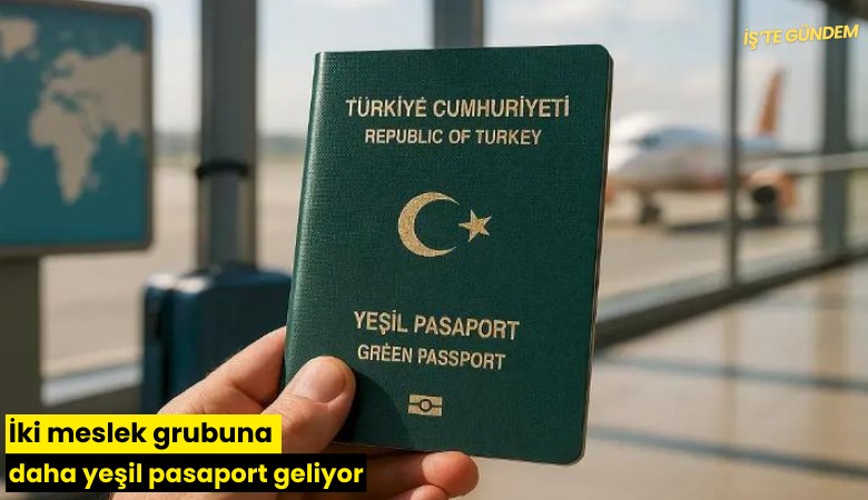 İki meslek grubuna daha yeşil pasaport geliyor