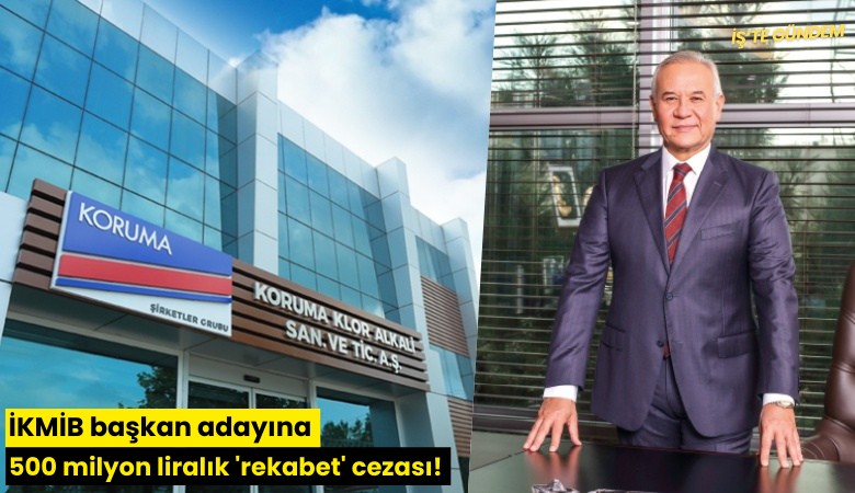 İKMİB başkan adayına 500 milyon liralık 'rekabet' cezası!