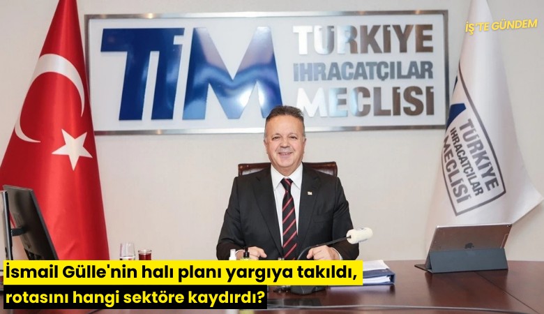 İsmail Gülle'nin halı planı yargıya takıldı, rotasını hangi sektöre kaydırdı?