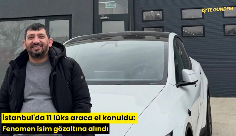 İstanbul'da 11 lüks araca el konuldu: Fenomen isim gözaltına alındı