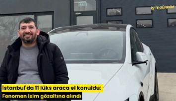 İstanbul'da 11 lüks araca el konuldu: Fenomen isim gözaltına alındı