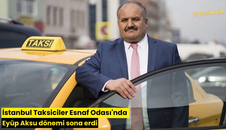 İstanbul Taksiciler Esnaf Odası'nda Eyüp Aksu dönemi sona erdi