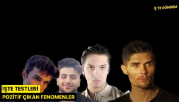 İşte testleri pozitif çıkan fenomenler