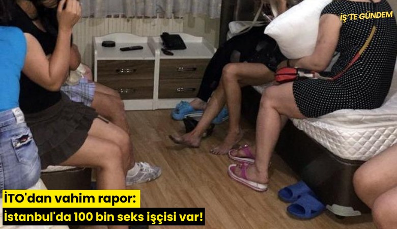 İTO'dan vahim rapor: İstanbul'da 100 bin seks işçisi var!