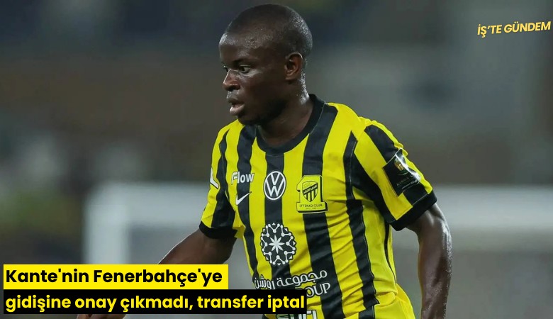 Kante'nin Fenerbahçe'ye gidişine onay çıkmadı, transfer iptal