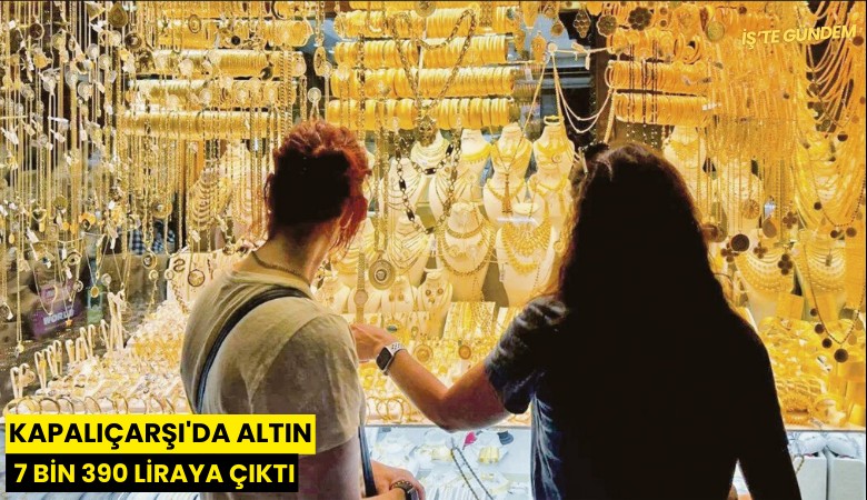 Kapalıçarşı'da altın 7 bin 390 liraya çıktı