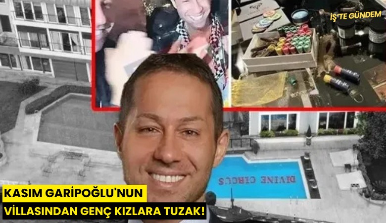 Kasım Garipoğlu'nun villasından genç kızlara korkunç tuzak!