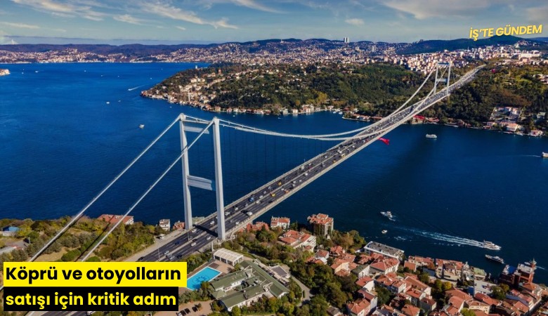 Köprü ve otoyolların satışı için kritik adım