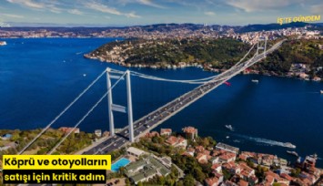 Köprü ve otoyolların satışı için kritik adım