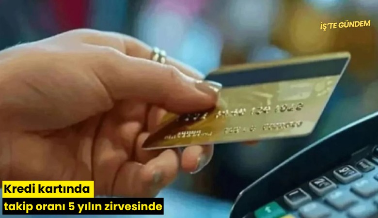 Kredi kartında takip oranı 5 yılın zirvesinde