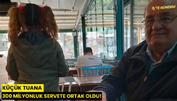 Küçük Tuana 300 milyonluk servete ortak oldu!