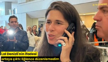Lal Denizli'nin ifadesi ortaya çıktı: Eğlence düzenlemedim