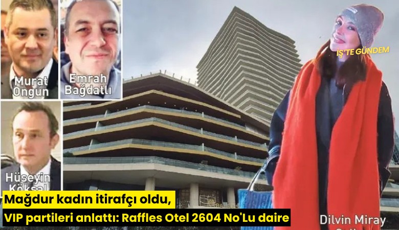 Mağdur kadın itirafçı oldu, VIP partileri anlattı: Raffles Otel 2604 No'Lu daire