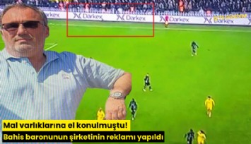 Mal varlıklarına el konulmuştu! Bahis baronunun şirketinin reklamı yapıldı