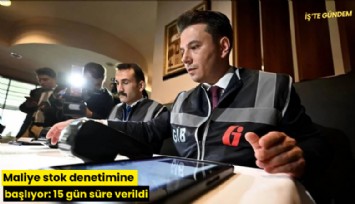 Maliye stok denetimine başlıyor: 15 gün süre verildi