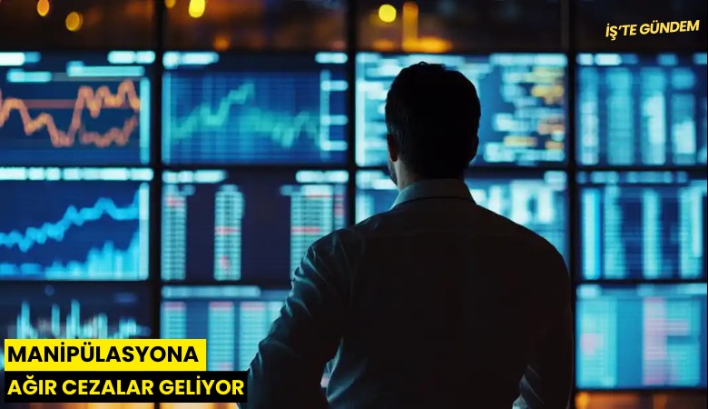 Manipülasyona ağır cezalar geliyor