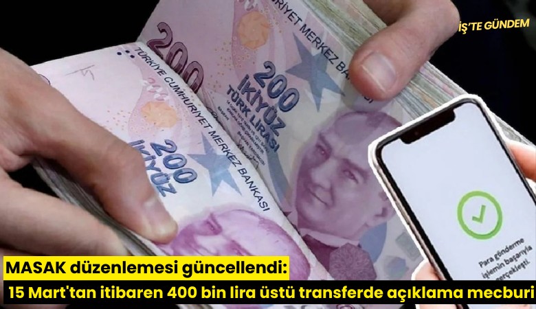 MASAK düzenlemesi güncellendi: 15 Mart'tan itibaren 400 bin lira üstü transferde açıklama mecburi