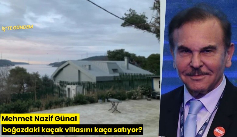 Mehmet Nazif Günal boğazdaki kaçak villasını kaça satıyor?