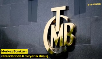 Merkez Bankası rezervlerinde 6 milyar dolarlık düşüş