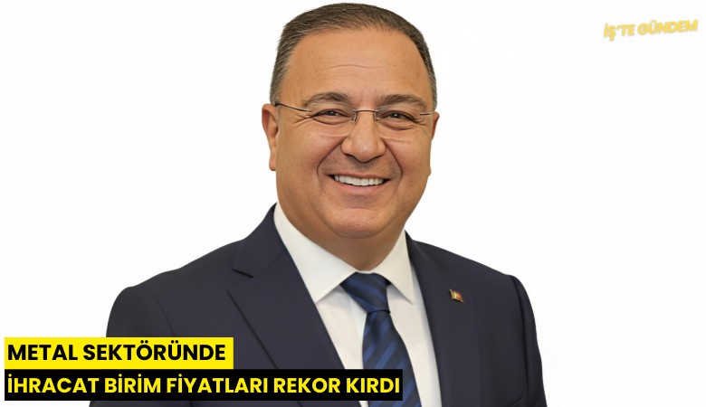 Metal sektöründe ihracat birim fiyatları rekor kırdı