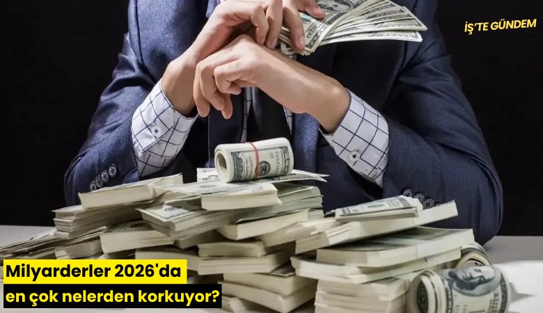 Milyarderler 2026'da en çok nelerden korkuyor?