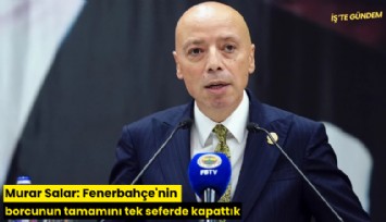 Murar Salar: Fenerbahçe'nin borcunun tamamını tek seferde kapattık
