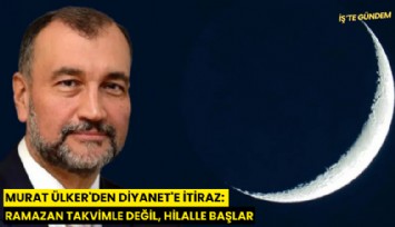 Murat Ülker'den Diyanet'e itiraz: Ramazan takvimle değil, hilalle başlar