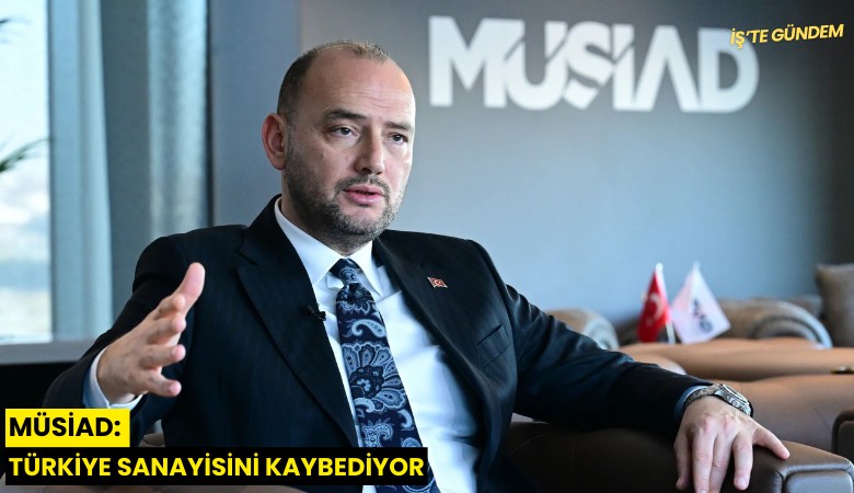 MÜSİAD: Türkiye sanayisini kaybediyor