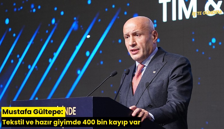 Mustafa Gültepe: Tekstil ve hazır giyimde 400 bin kayıp var