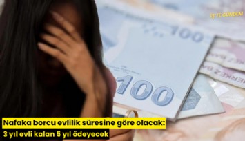 Nafaka borcu evlilik süresine göre olacak:3 yıl evli kalan 5 yıl ödeyecek