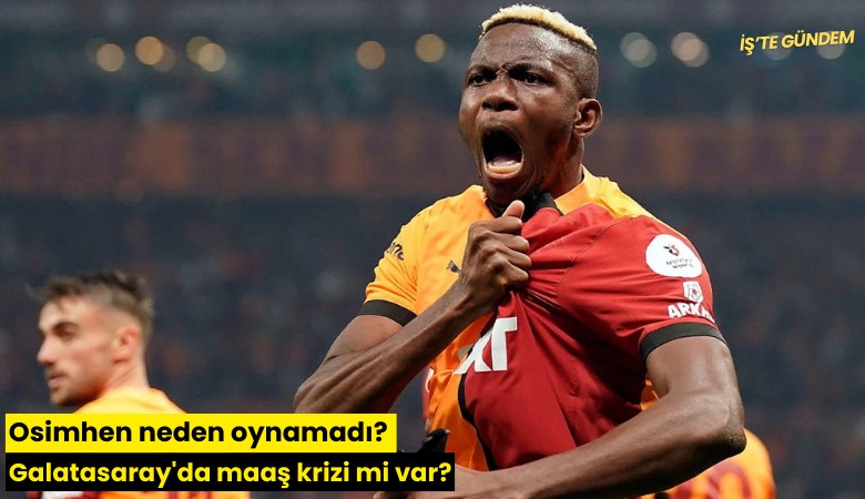 Osimhen neden oynamadı? Galatasaray'da maaş krizi mi var?