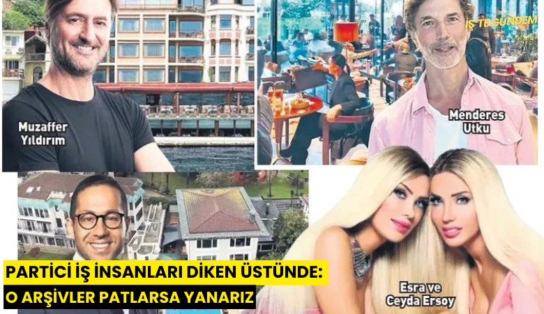 Partici iş insanları diken üstünde: O arşivler patlarsa yanarız