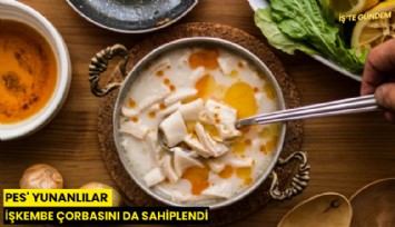 Pes' Yunanlılar işkembe çorbasını da sahiplendi