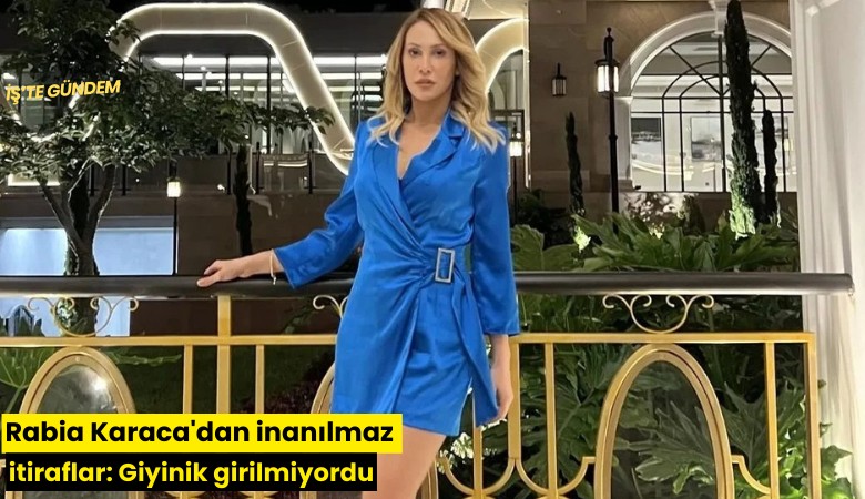 Rabia Karaca'dan inanılmaz itiraflar: Giyinik girilmiyordu
