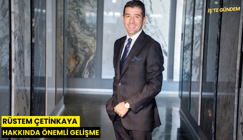 Rüstem Çetinkaya hakkında önemli gelişme