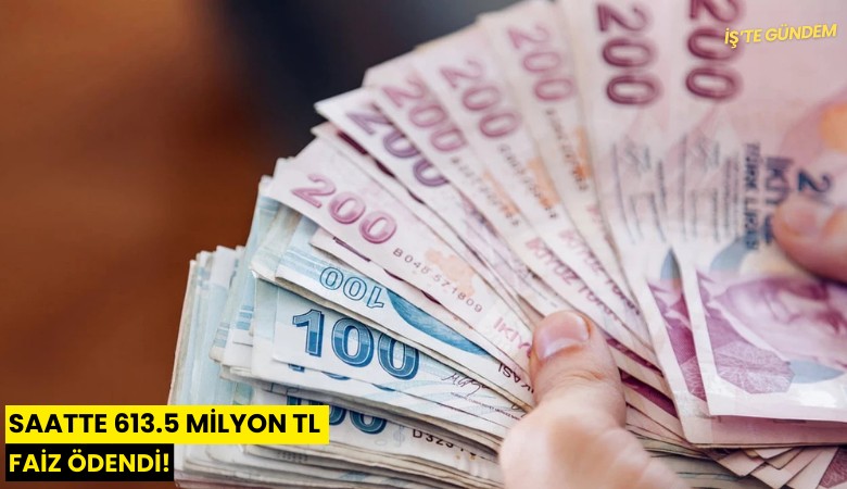 Saatte 613.5 milyon TL faiz ödendi!