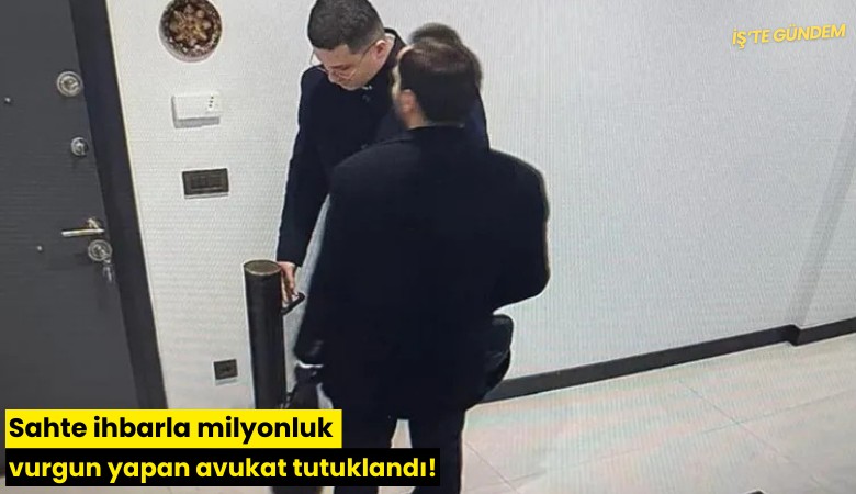 Sahte ihbarla milyonluk vurgun yapan avukat tutuklandı!