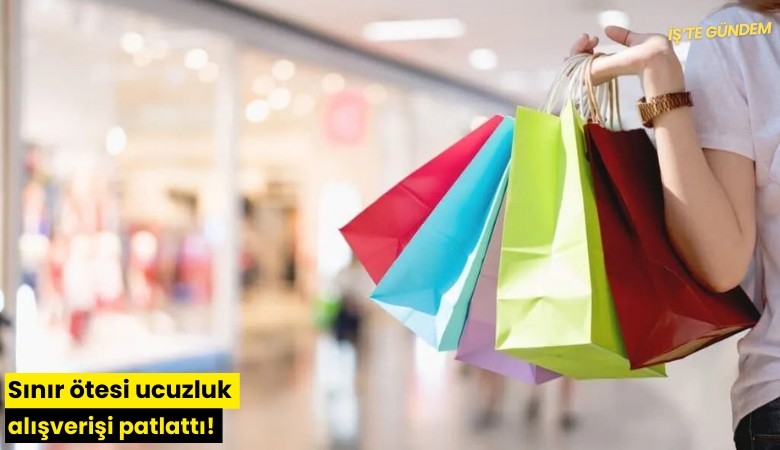 Sınır ötesi ucuzluk alışverişi patlattı!