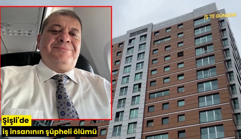 Şişli'de iş insanının şüpheli ölümü