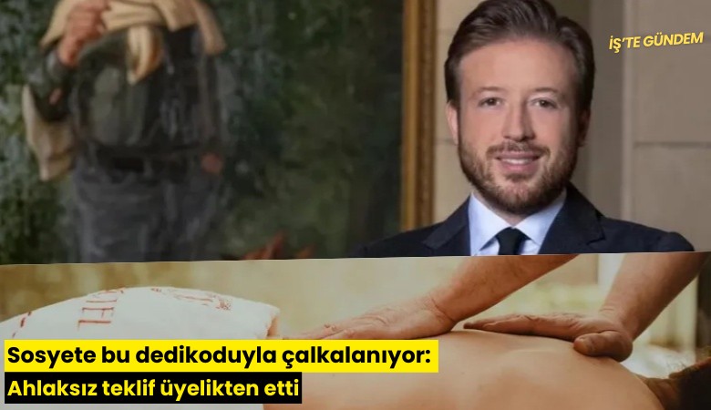 Sosyete bu dedikoduyla çalkalanıyor: Ahlaksız teklif üyelikten etti
