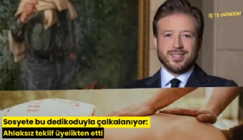 Sosyete bu dedikoduyla çalkalanıyor: Ahlaksız teklif üyelikten etti