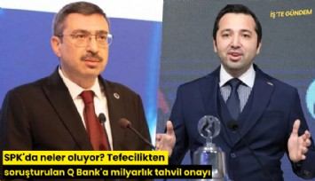 SPK'da neler oluyor? Tefecilikten soruşturulan Q Bank'a milyarlık tahvil onayı