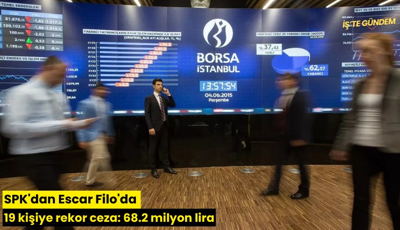 SPK'dan Escar Filo'da 19 kişiye rekor ceza: 68.2 milyon lira